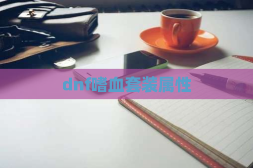 dnf嗜血套装属性