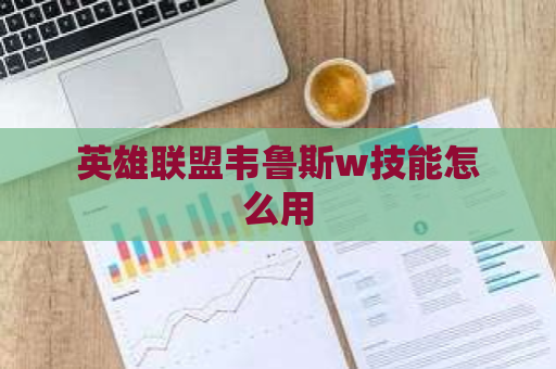 英雄联盟韦鲁斯w技能怎么用